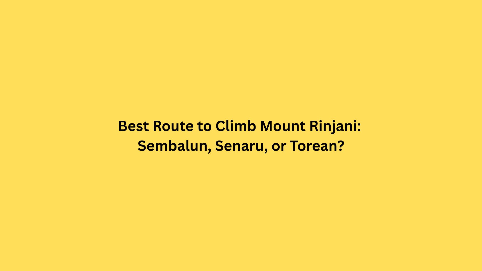 Best Route to Climb Mount Rinjani: Sembalun, Senaru, or Torean?