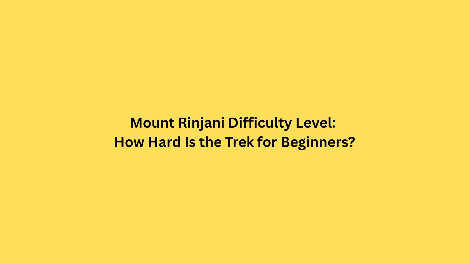 Mount Rinjani Difficulty Level: How Hard Is the Trek for Beginners?