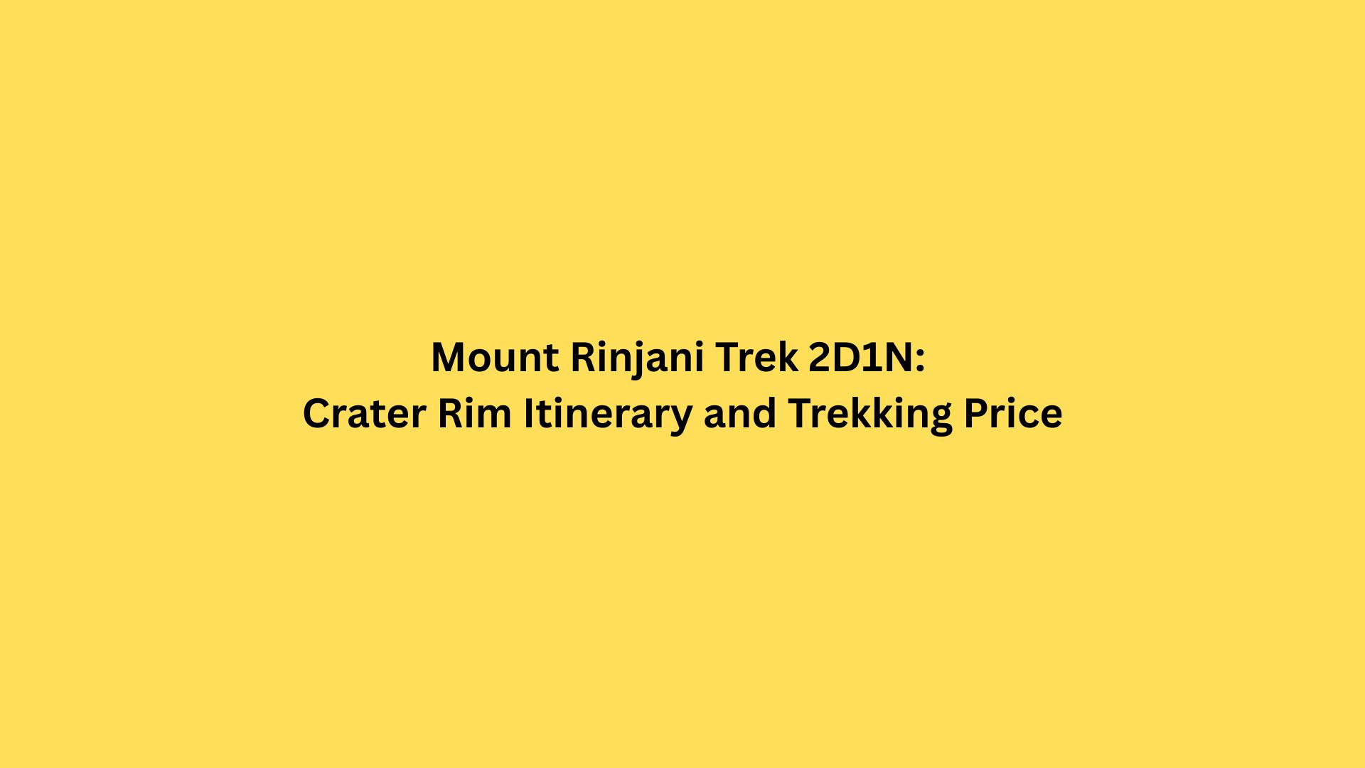 Mount Rinjani Trek 2D1N: Crater Rim Itinerary and Trekking Price